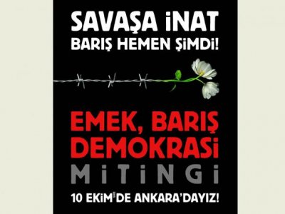 SAVAŞA İNAT, BARIŞ HEMEN ŞİMDİ! DEMEK İÇİN 10 EKİMDE ANKARADA EMEK, BARIŞ, DEMOKRASİ MİTİNGİNDEYİZ!