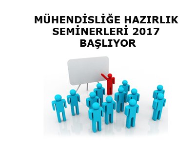 MÜHENDİSLİĞE HAZIRLIK 2017 SEMİNERLERİ BAŞLIYOR