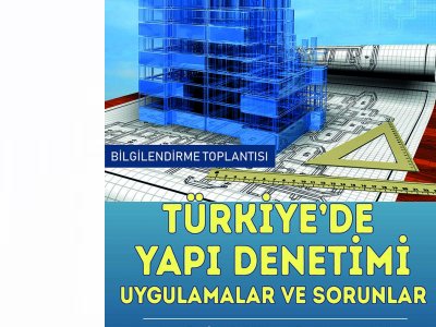 BİLGİLENDİRME TOPLANTISI: TÜRKİYE`DE YAPI DENETİMİ UYGULAMALAR VE SORUNLAR