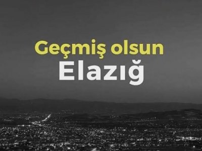 GEÇMİŞ OLSUN ELAZIĞ...                    
GEÇMİŞ OLSUN TÜRKİYE...