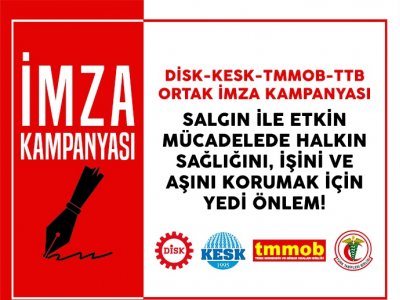 DİSK, KESK, TMMOB VE TTBNİN YEDİ ACİL ÖNLEM METNİ İMZAYA AÇILDI.