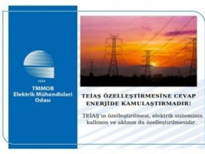 TEİAŞ ÖZELLEŞTİRMESİNE CEVAP ENERJİDE KAMULAŞTIRMADIR!