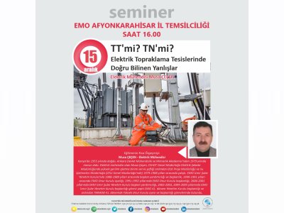 EMO AFYONKARAHİSAR İL TEMSİLCİLİĞİNDE `TT`Mİ? TN`Mİ? 
ELEKTRİK TOPRAKLAMA TESİSLERİNDE DOĞRU BİLİNEN YANLIŞLAR` BAŞLIKLI SEMİNER GERÇEKLEŞECEK
