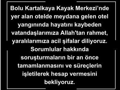 BOLU KARTALKAYA KAYAK MERKEZİNDE YER ALAN OTELDE MEYDANA GELEN OTEL YANGININDA HAYATINI KAYBEDEN VATANDAŞLARIMIZA ALLAHTAN RAHMET, YARALILARIMIZA ACİL ŞİFALAR DİLİYORUZ
