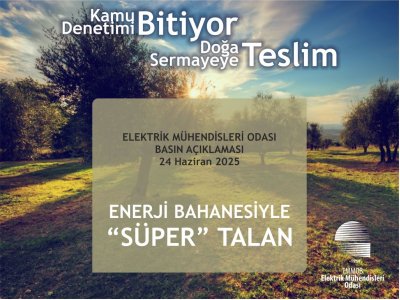 ELEKTRIK MUHENDISLERI ODASI BASIN ACIKLAMASI: KAMU DENETIMI BITIYOR, DOGA SERMAYEYE TESLIM; ENERJI BAHANESIYLE SUPER TALAN
