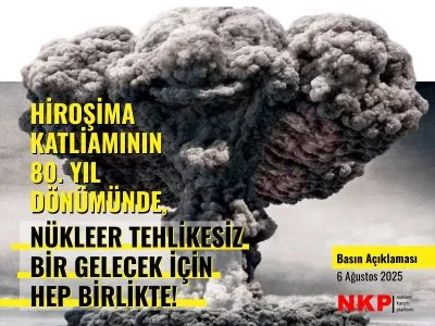 NÜKLEER KARŞITI PLATFORM: HİROŞİMA KATLİAMININ 80. YIL DÖNÜMÜNDE, NÜKLEER TEHLİKESİZ BİR GELECEK İÇİN HEP BİRLİKTE!